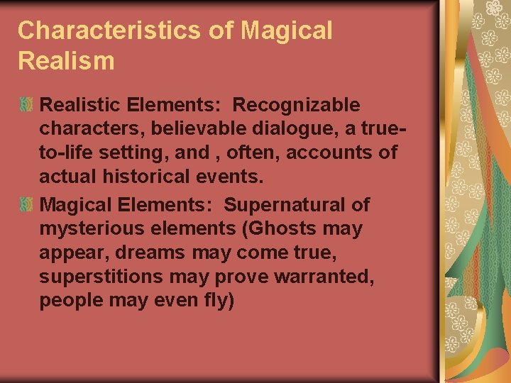 Characteristics of Magical Realism Realistic Elements: Recognizable characters, believable dialogue, a trueto-life setting, and