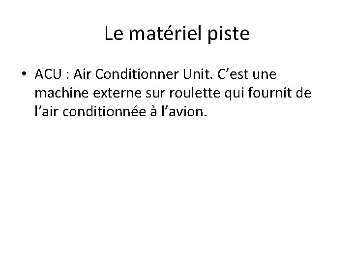 Le matériel piste • ACU : Air Conditionner Unit. C’est une machine externe sur Le matériel piste • ACU : Air Conditionner Unit. C’est une machine externe sur