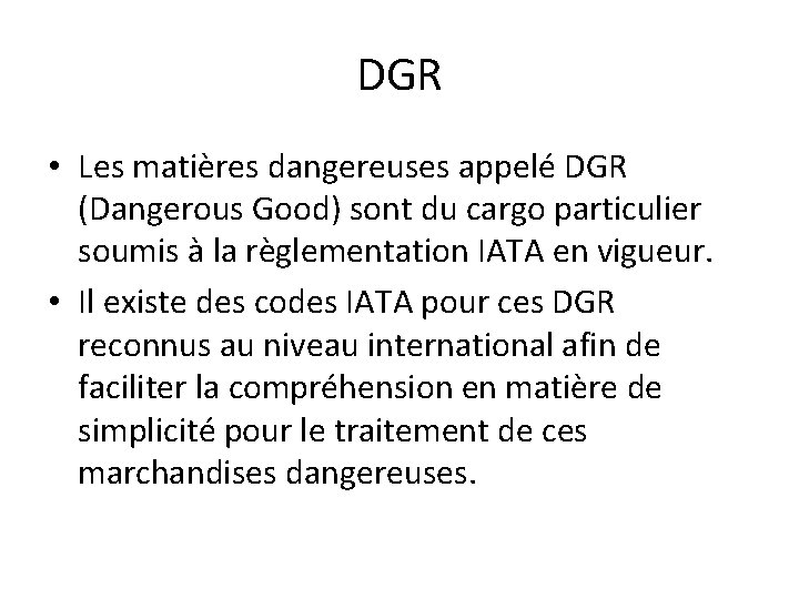 DGR • Les matières dangereuses appelé DGR (Dangerous Good) sont du cargo particulier soumis DGR • Les matières dangereuses appelé DGR (Dangerous Good) sont du cargo particulier soumis
