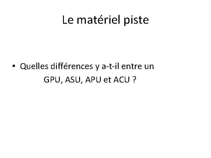 Le matériel piste • Quelles différences y a-t-il entre un GPU, ASU, APU et Le matériel piste • Quelles différences y a-t-il entre un GPU, ASU, APU et