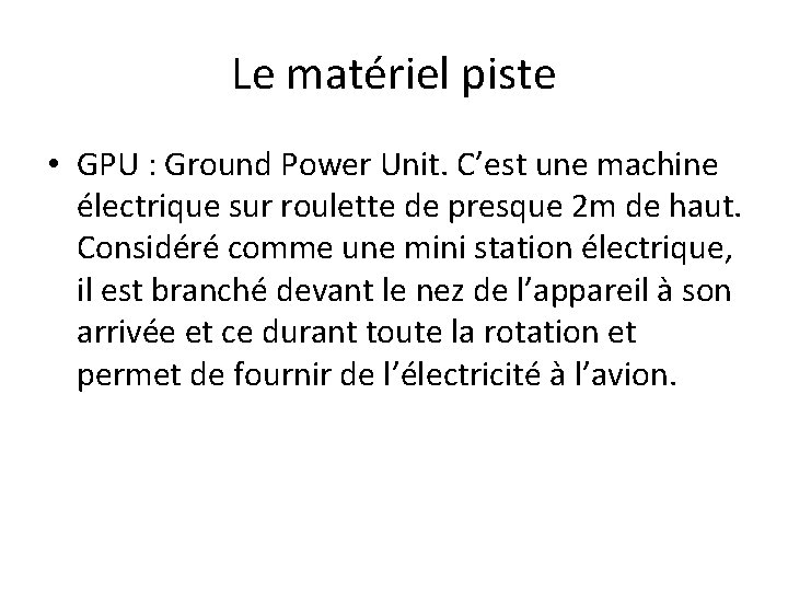 Le matériel piste • GPU : Ground Power Unit. C’est une machine électrique sur Le matériel piste • GPU : Ground Power Unit. C’est une machine électrique sur