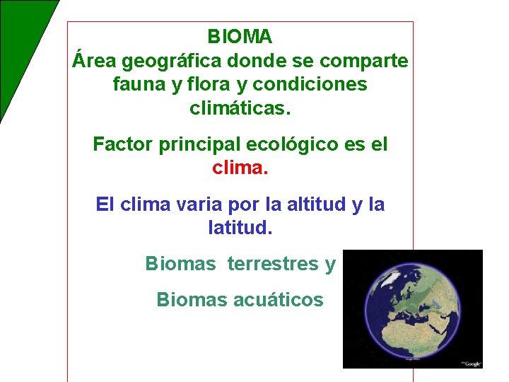 BIOMA Área geográfica donde se comparte fauna y flora y condiciones climáticas. Factor principal