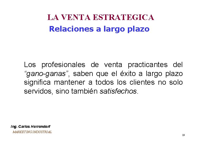 LA VENTA ESTRATEGICA Relaciones a largo plazo Los profesionales de venta practicantes del “gano-ganas”,