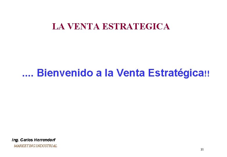 LA VENTA ESTRATEGICA . . Bienvenido a la Venta Estratégica!! Ing. Carlos Herrendorf MARKETING LA VENTA ESTRATEGICA . . Bienvenido a la Venta Estratégica!! Ing. Carlos Herrendorf MARKETING