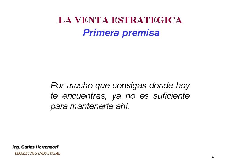 LA VENTA ESTRATEGICA Primera premisa Por mucho que consigas donde hoy te encuentras, ya