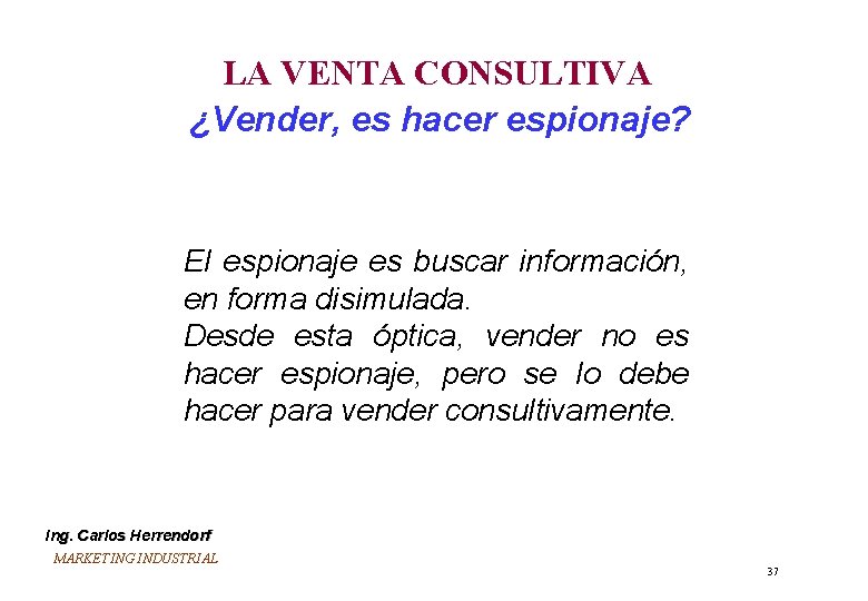 LA VENTA CONSULTIVA ¿Vender, es hacer espionaje? El espionaje es buscar información, en forma LA VENTA CONSULTIVA ¿Vender, es hacer espionaje? El espionaje es buscar información, en forma