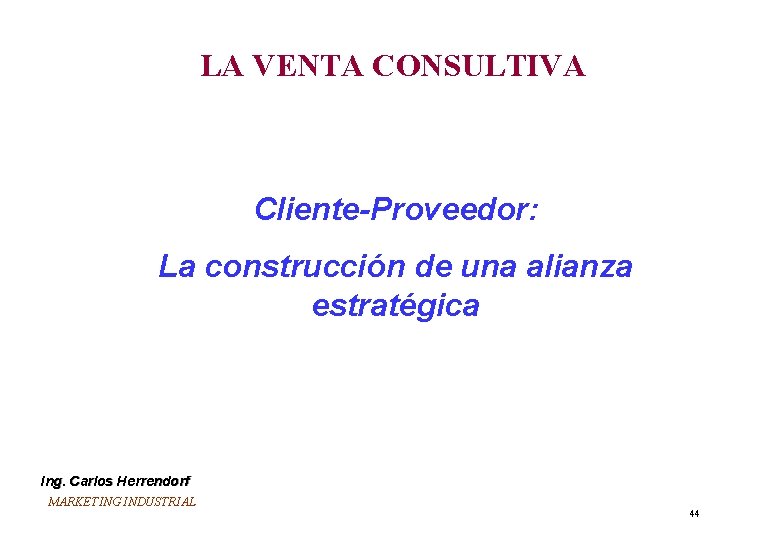 LA VENTA CONSULTIVA Cliente-Proveedor: La construcción de una alianza estratégica Ing. Carlos Herrendorf MARKETING