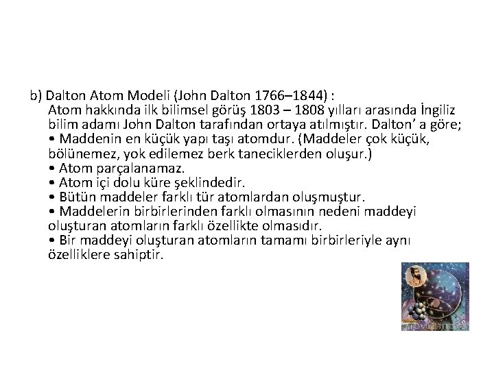 b) Dalton Atom Modeli (John Dalton 1766– 1844) : Atom hakkında ilk bilimsel görüş