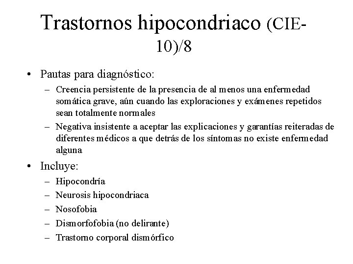 Trastornos hipocondriaco (CIE 10)/8 • Pautas para diagnóstico: – Creencia persistente de la presencia