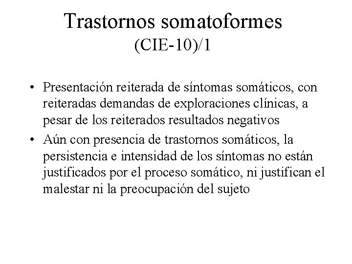 Trastornos somatoformes (CIE-10)/1 • Presentación reiterada de síntomas somáticos, con reiteradas demandas de exploraciones