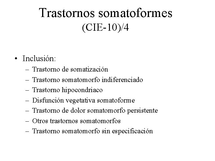 Trastornos somatoformes (CIE-10)/4 • Inclusión: – – – – Trastorno de somatización Trastorno somatomorfo