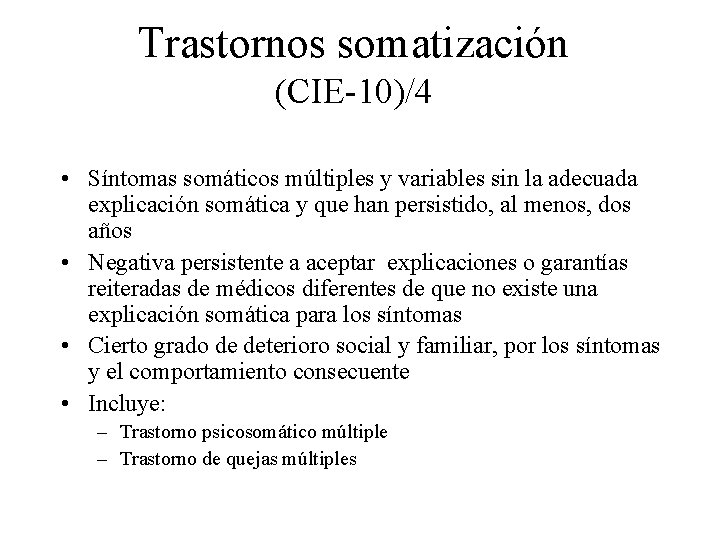 Trastornos somatización (CIE-10)/4 • Síntomas somáticos múltiples y variables sin la adecuada explicación somática