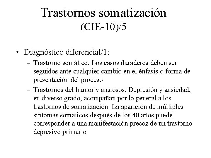 Trastornos somatización (CIE-10)/5 • Diagnóstico diferencial/1: – Trastorno somático: Los casos duraderos deben ser