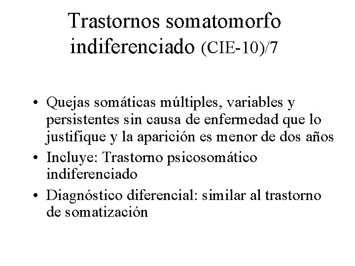 Trastornos somatomorfo indiferenciado (CIE-10)/7 • Quejas somáticas múltiples, variables y persistentes sin causa de