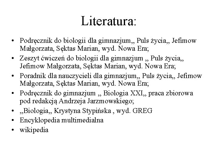Literatura: • Podręcznik do biologii dla gimnazjum, , Puls życia, , Jefimow Małgorzata, Sęktas Literatura: • Podręcznik do biologii dla gimnazjum, , Puls życia, , Jefimow Małgorzata, Sęktas