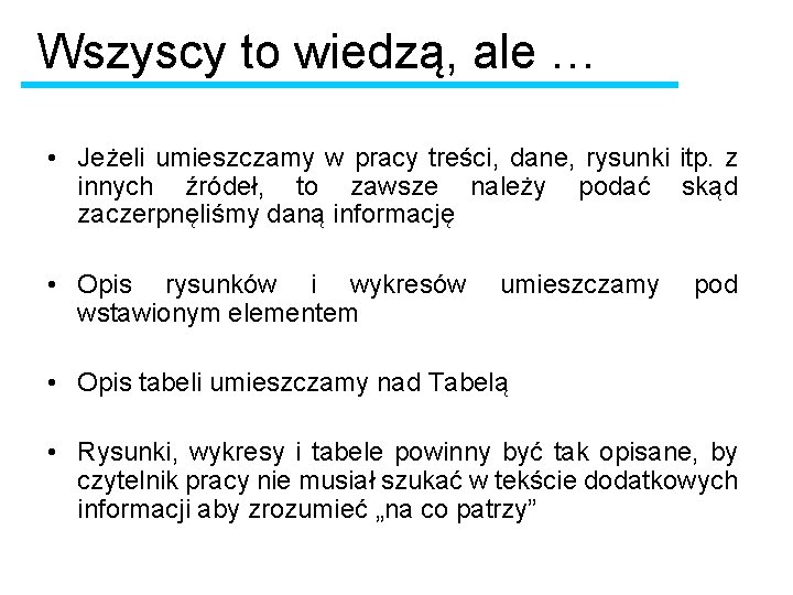 Wszyscy to wiedzą, ale … • Jeżeli umieszczamy w pracy treści, dane, rysunki itp.