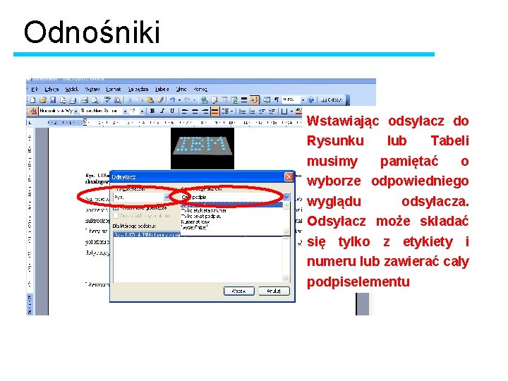 Odnośniki Wstawiając odsyłacz do Rysunku lub Tabeli musimy pamiętać o wyborze odpowiedniego wyglądu odsyłacza.