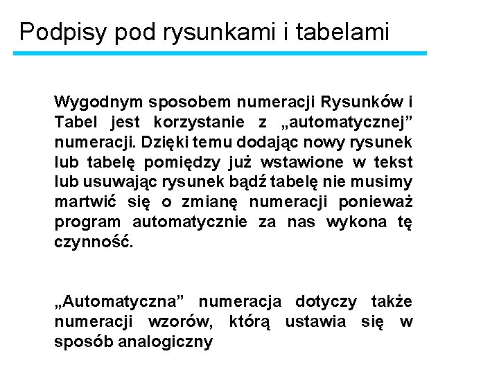 Podpisy pod rysunkami i tabelami Wygodnym sposobem numeracji Rysunków i Tabel jest korzystanie z