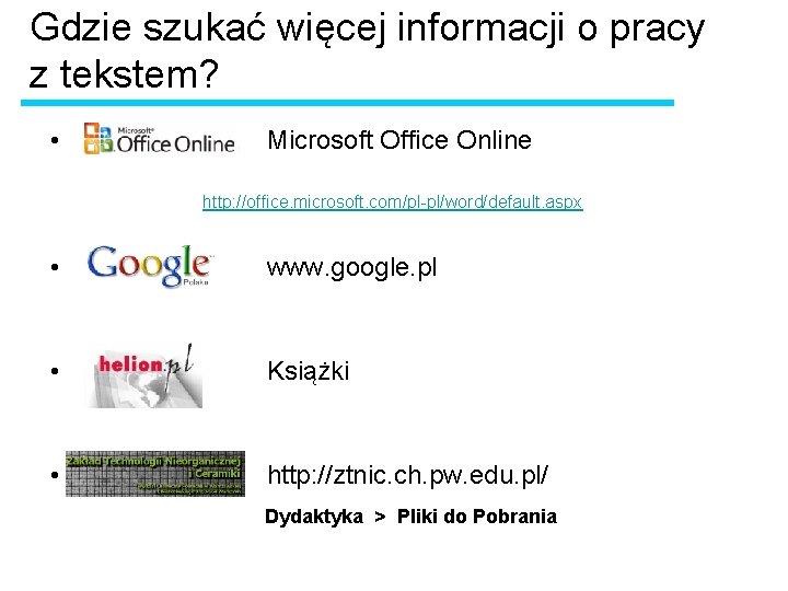 Gdzie szukać więcej informacji o pracy z tekstem? • Microsoft Office Online http: //office.