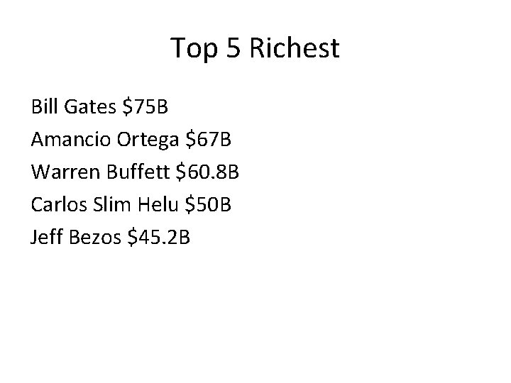Top 5 Richest Bill Gates $75 B Amancio Ortega $67 B Warren Buffett $60.