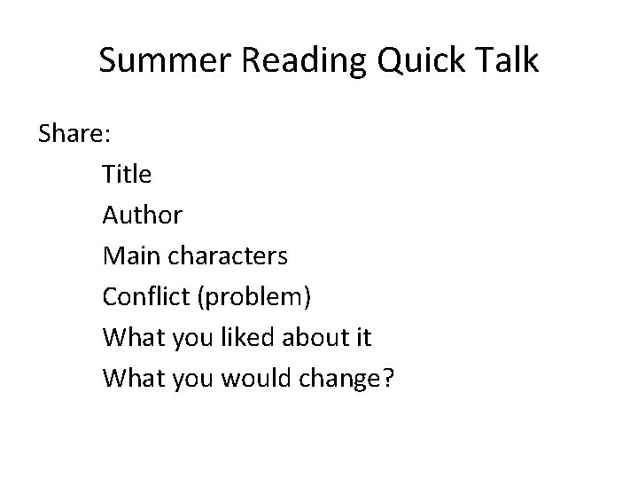 Summer Reading Quick Talk Share: Title Author Main characters Conflict (problem) What you liked