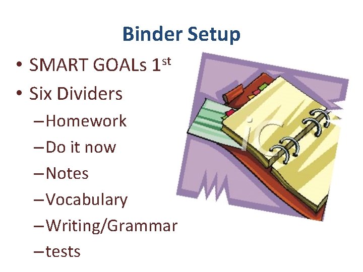 Binder Setup • SMART GOALs 1 st • Six Dividers – Homework – Do