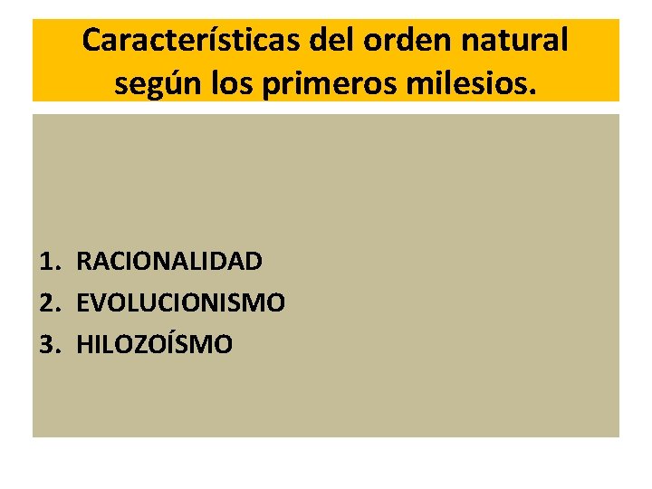 Características del orden natural según los primeros milesios. 1. RACIONALIDAD 2. EVOLUCIONISMO 3. HILOZOÍSMO