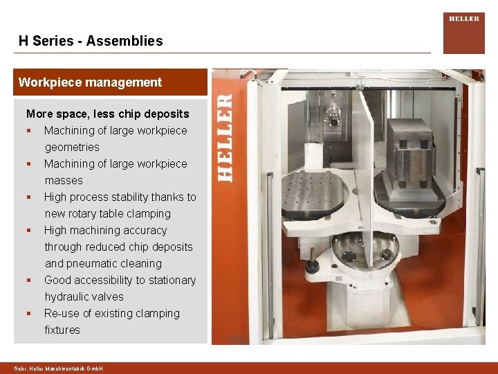 H Series - Assemblies Workpiece management More space, less chip deposits § Machining of