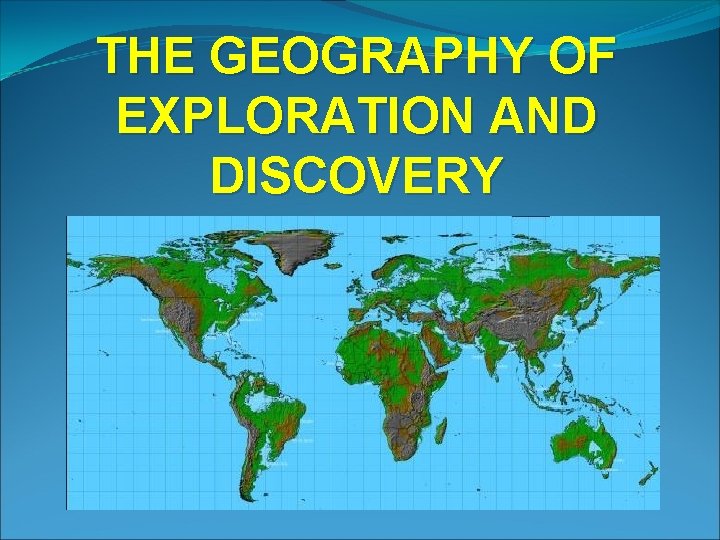 THE GEOGRAPHY OF EXPLORATION AND DISCOVERY 