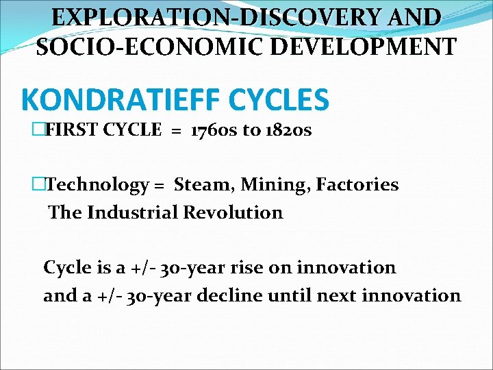 EXPLORATION-DISCOVERY AND SOCIO-ECONOMIC DEVELOPMENT KONDRATIEFF CYCLES �FIRST CYCLE = 1760 s to 1820 s