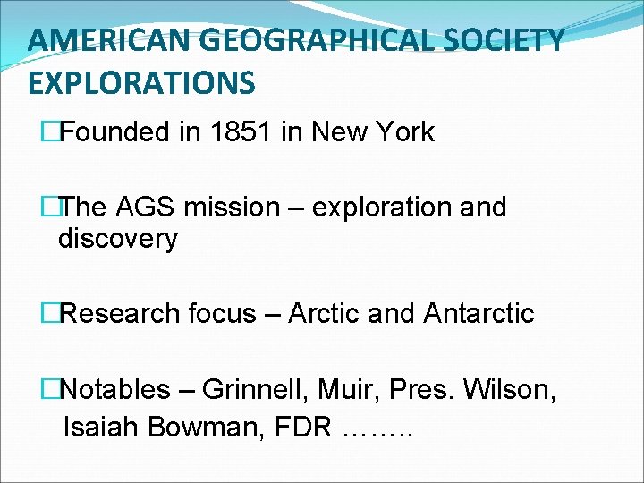 AMERICAN GEOGRAPHICAL SOCIETY EXPLORATIONS �Founded in 1851 in New York �The AGS mission –