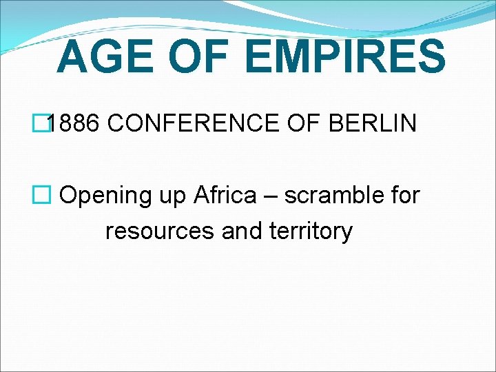 AGE OF EMPIRES � 1886 CONFERENCE OF BERLIN � Opening up Africa – scramble