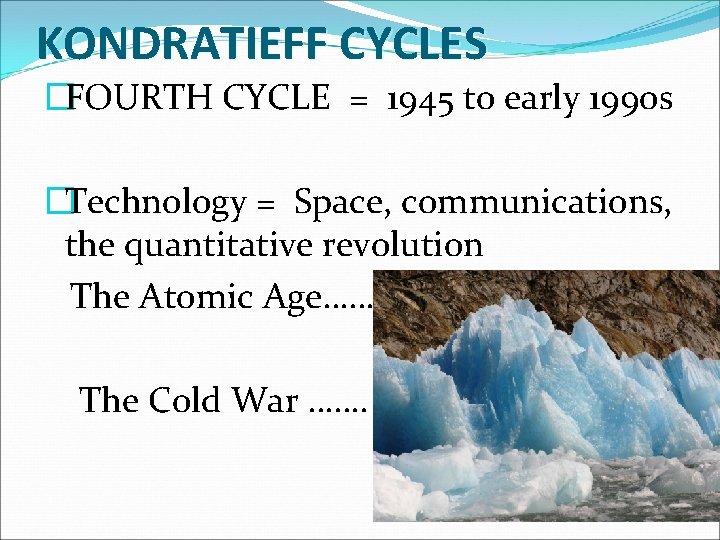 KONDRATIEFF CYCLES �FOURTH CYCLE = 1945 to early 1990 s �Technology = Space, communications,