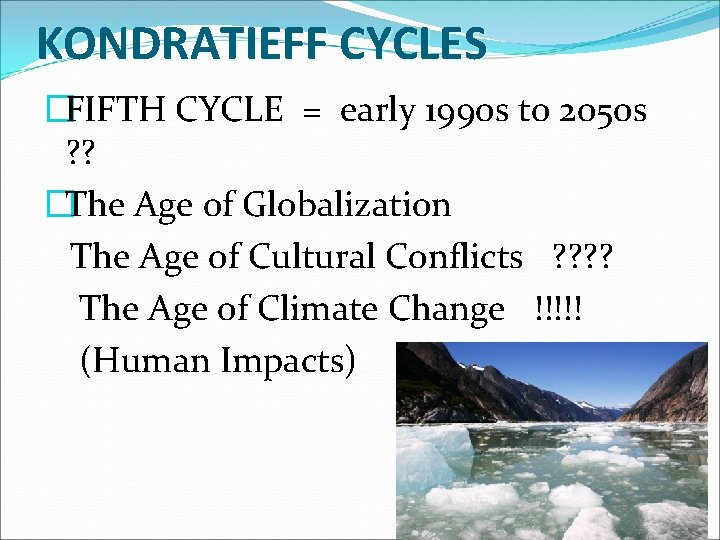 KONDRATIEFF CYCLES �FIFTH CYCLE = early 1990 s to 2050 s ? ? �The