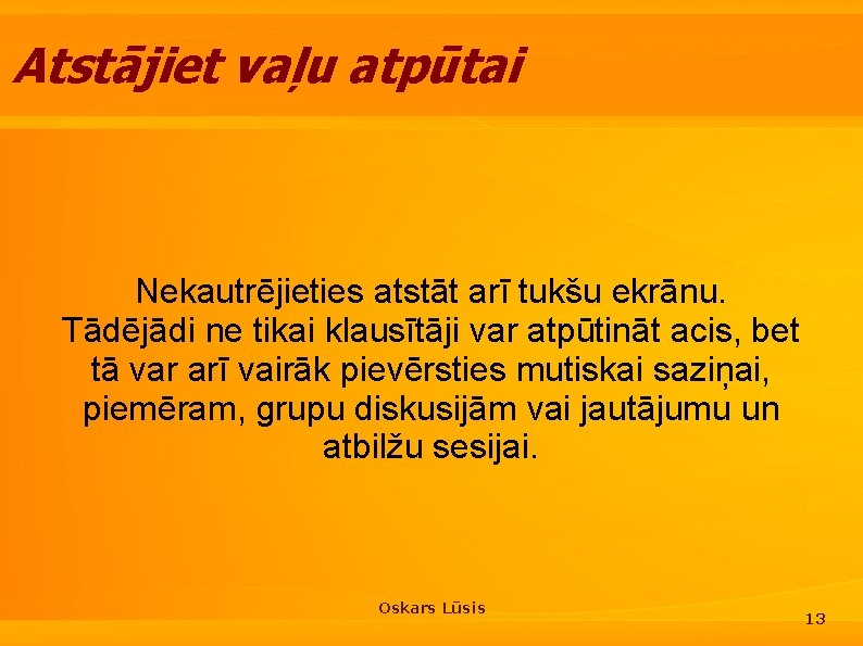 Atstājiet vaļu atpūtai Nekautrējieties atstāt arī tukšu ekrānu. Tādējādi ne tikai klausītāji var atpūtināt