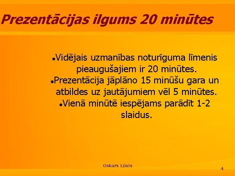 Prezentācijas ilgums 20 minūtes Vidējais uzmanības noturīguma līmenis pieaugušajiem ir 20 minūtes. Prezentācija jāplāno