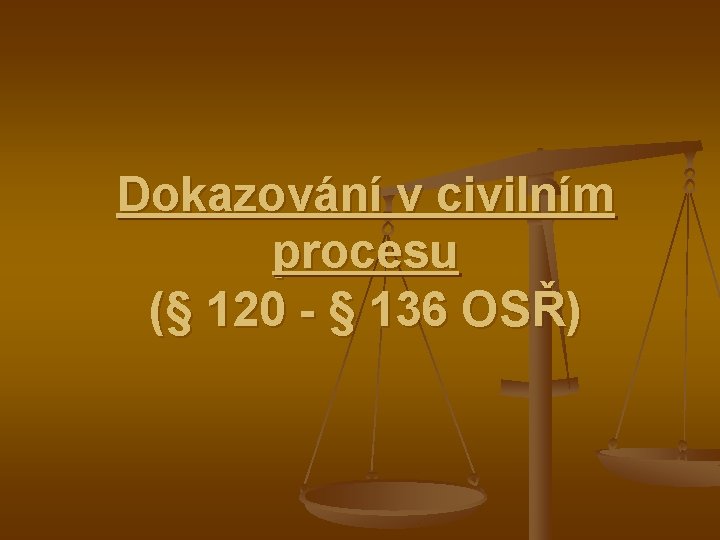 Dokazování v civilním procesu (§ 120 - § 136 OSŘ) 