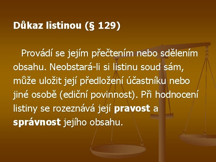 Důkaz listinou (§ 129) Provádí se jejím přečtením nebo sdělením obsahu. Neobstará-li si listinu