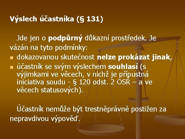 Výslech účastníka (§ 131) Jde jen o podpůrný důkazní prostředek. Je vázán na tyto