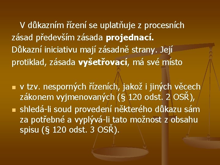 V důkazním řízení se uplatňuje z procesních zásad především zásada projednací. Důkazní iniciativu mají