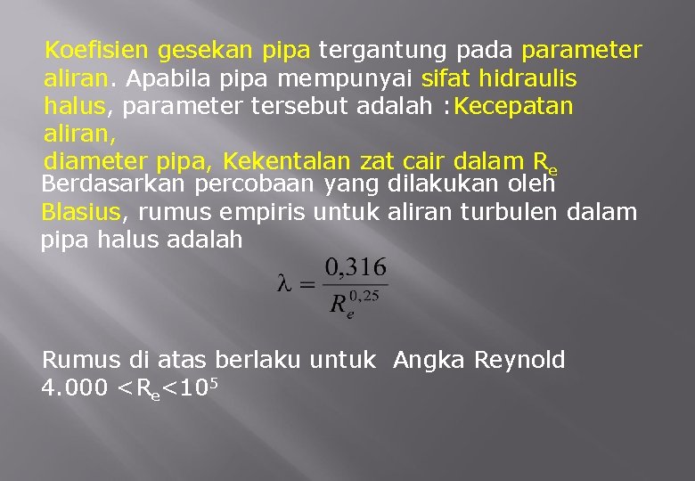 Koefisien gesekan pipa tergantung pada parameter aliran. Apabila pipa mempunyai sifat hidraulis halus, parameter