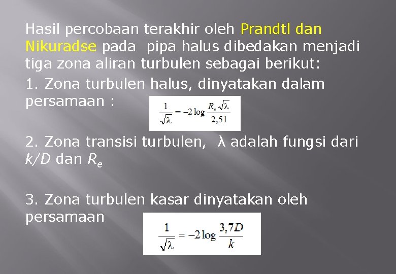 Hasil percobaan terakhir oleh Prandtl dan Nikuradse pada pipa halus dibedakan menjadi tiga zona