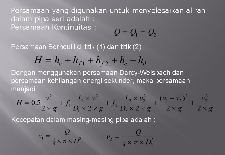 Persamaan yang digunakan untuk menyelesaikan aliran dalam pipa seri adalah : Persamaan Kontinuitas :