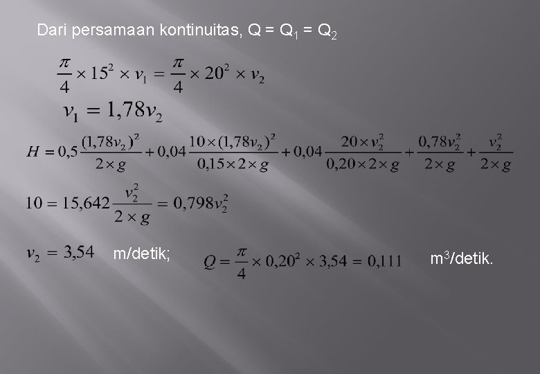 Dari persamaan kontinuitas, Q = Q 1 = Q 2 m/detik; m 3/detik. 