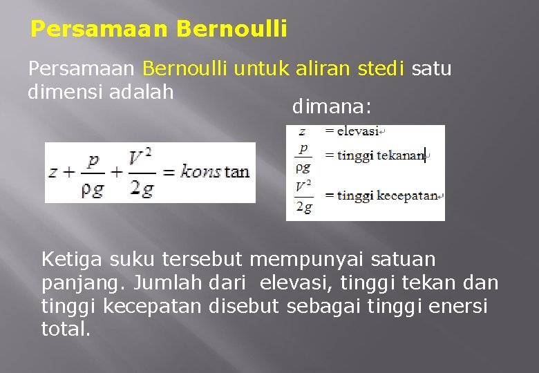 Persamaan Bernoulli untuk aliran stedi satu dimensi adalah dimana: Ketiga suku tersebut mempunyai satuan