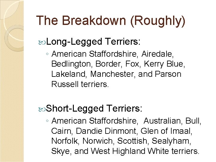 The Breakdown (Roughly) Long-Legged Terriers: ◦ American Staffordshire, Airedale, Bedlington, Border, Fox, Kerry Blue,