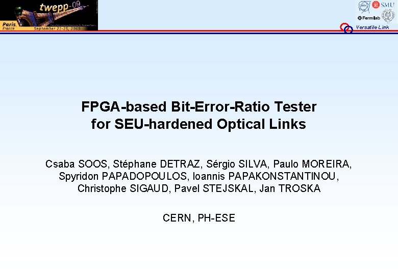 Versatile Link FPGA-based Bit-Error-Ratio Tester for SEU-hardened Optical Links Csaba SOOS, Stéphane DETRAZ, Sérgio