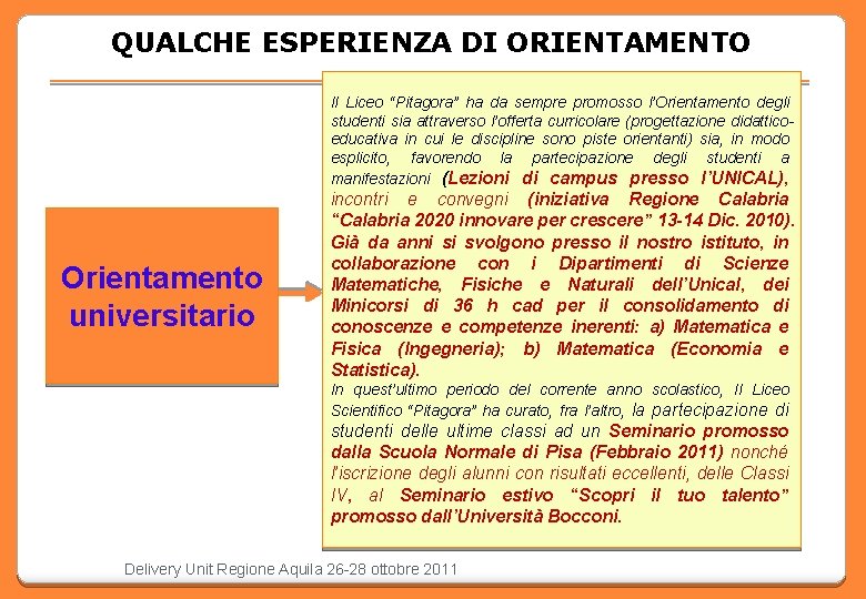 QUALCHE ESPERIENZA DI ORIENTAMENTO Il Liceo “Pitagora” ha da sempre promosso l’Orientamento degli studenti