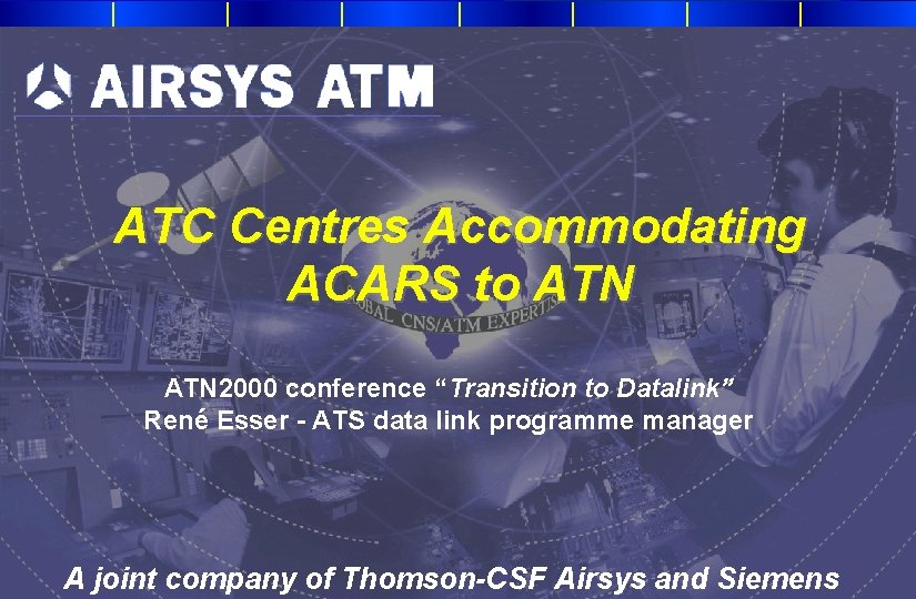 ATC Centres Accommodating ACARS to ATN 2000 conference “Transition to Datalink” René Esser -
