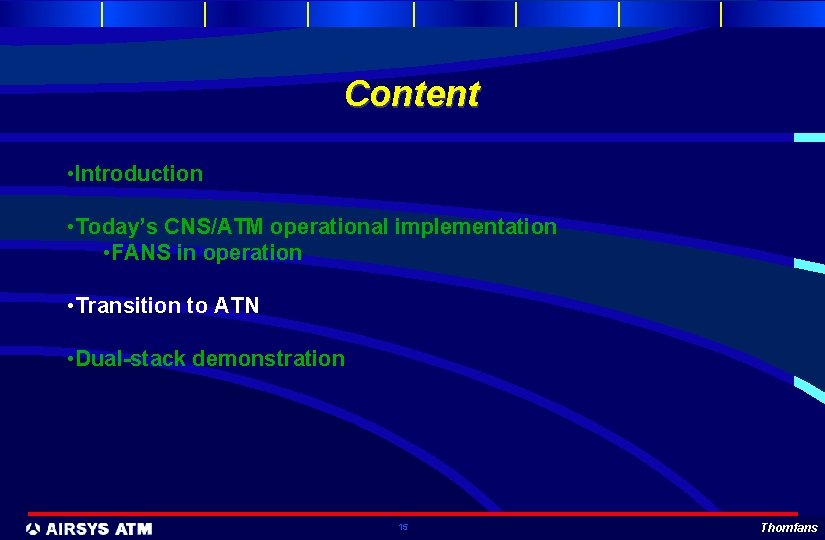 Content • Introduction • Today’s CNS/ATM operational implementation • FANS in operation • Transition